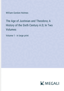 The Age of Justinian and Theodora; A History of the Sixth Century A.D; In Two Volumes: Volume 1 - in large print