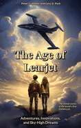 The Age of Learjet: Adventures, Innovations, and Sky-High Dreams
