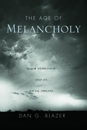 The Age of Melancholy: Major Depression and Its Social Origin