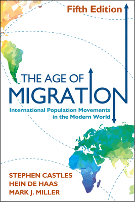 The Age of Migration: International Population Movements in the Modern World - Castles, Stephen, Dphil, and de Haas, Hein, PhD, and Miller, Mark J, PhD