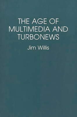 The Age of Multimedia and Turbonews - Willis, William James, and Willis, Jim