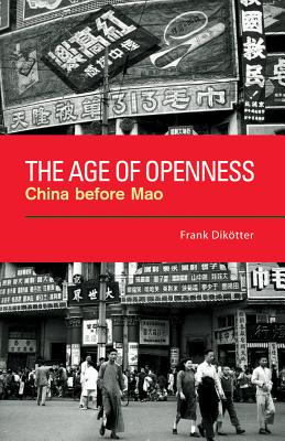 The Age of Openness: China Before Mao - Diktter, Frank