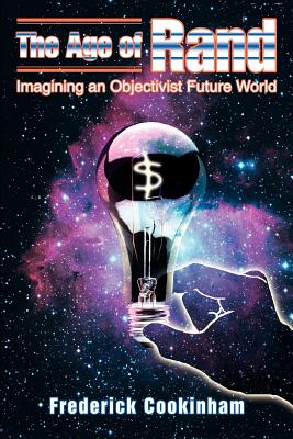 The Age of Rand: Imagining an Objectivist Future World - Cookinham, Frederick