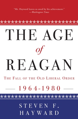 The Age of Reagan: The Fall of the Old Liberal Order, 1964-1980 - Hayward, Steven F