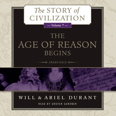 The Age of Reason Begins: A History of European Civilization in the Period of Shakespeare, Bacon, Montaigne, Rembrandt, Galileo, and Descartes: 1558-1648 - Durant, Will, and Durant, Ariel, and Gardner, Grover, Professor (Read by)