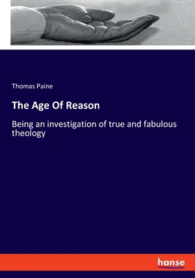 The Age Of Reason: Being an investigation of true and fabulous theology - Paine, Thomas