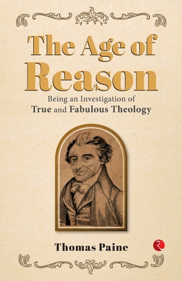 The Age of Reason: Being an Investigation of True and Fabulous Theology - Paine, Thomas