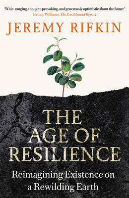 The Age of Resilience: Reimagining Existence on a Rewilding Earth - Rifkin, Jeremy