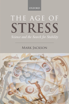 The Age of Stress: Science and the Search for Stability - Jackson, Mark