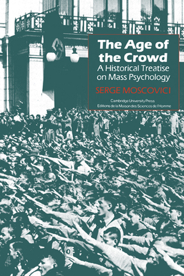 The Age of the Crowd: A Historical Treatise on Mass Psychology - Moscovici, Serge, Professor, and Whitehouse, J C (Translated by)