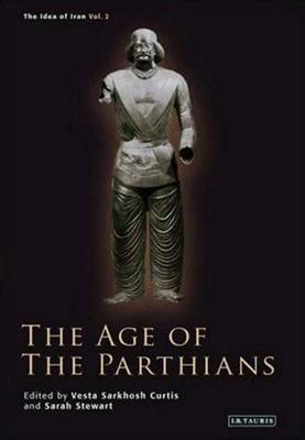 The Age of the Parthians - Curtis, Vesta Sarkhosh (Editor), and Stewart, Sarah (Editor)