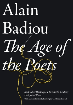 The Age of the Poets: And Other Writings on Twentieth-Century Poetry and Prose - Badiou, Alain, and Apter, Emily (Translated by), and Bosteels, Bruno (Translated by)
