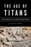 The Age of Titans: The Rise and Fall of the Great Hellenistic Navies