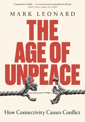 The Age of Unpeace: How Connectivity Causes Conflict - Leonard, Mark