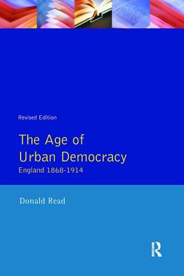 The Age of Urban Democracy: England 1868 - 1914 - Read, Donald