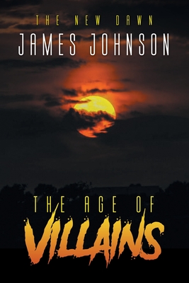 The Age of Villains: The New Dawn - Johnson, James