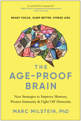 The Age-Proof Brain: New Strategies to Improve Memory, Protect Immunity, and Fight Off Dementia - Milstein, Marc