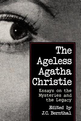 The Ageless Agatha Christie: Essays on the Mysteries and the Legacy - Bernthal, J C (Editor)