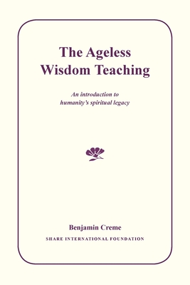 The Ageless Wisdom Teaching: An introduction to humanity's spiritual legacy - Creme, Benjamin
