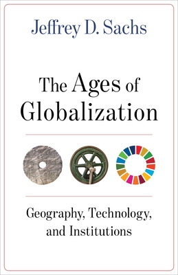 The Ages of Globalization: Geography, Technology, and Institutions - Sachs, Jeffrey D.