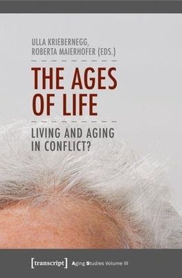 The Ages of Life: Living and Aging in Conflict? - Kriebernegg, Ulla, and Maierhofer, Roberta