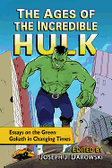 The Ages of the Incredible Hulk: Essays on the Green Goliath in Changing Times