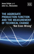 The Aggregate Production Function and the Measurement of Technical Change: 'Not Even Wrong' - Felipe, Jesus, and McCombie, John S.L.