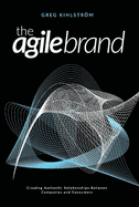 The Agile Brand: Creating authentic relationships between companies and consumers. Paperback Edition.