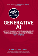 The Agile Brand Guide: Generative AI: Effectively using artificial intelligence to create compelling content at scale