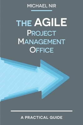 The Agile PMO: Leading the Effective, Value Driven, Project Management Office - Nir, Chen (Editor), and Nir, Michael