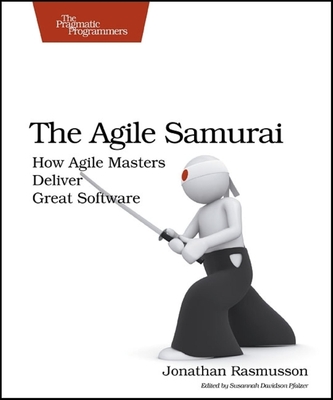 The Agile Samurai: How Agile Masters Deliver Great Software - Rasmusson, Jonathan