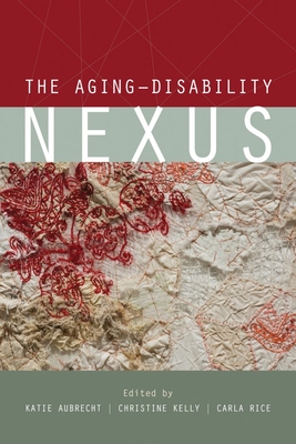 The Aging-Disability Nexus - Aubrecht, Katie (Editor), and Kelly, Christine (Editor), and Rice, Carla (Editor)