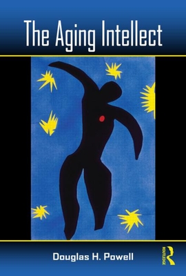 The Aging Intellect - Powell, Douglas H, Ed.D.