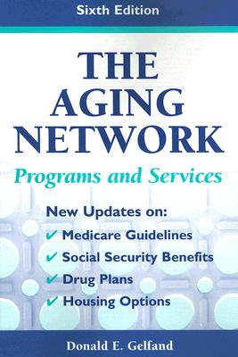 The Aging Network: Programs and Services, Sixth Edition - Gelfand, Donald E, PhD (Editor)