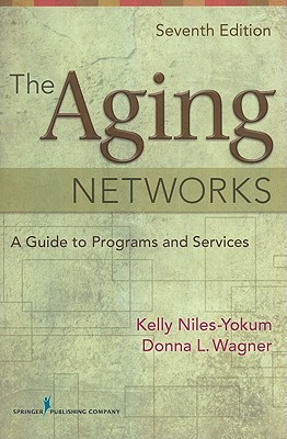 The Aging Networks: A Guide to Programs and Services, 7th Edition - Niles-Yokum, Kelly, PhD, Mpa, and Wagner, Donna L, PhD