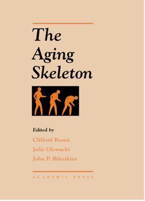 The Aging Skeleton - Rosen, Clifford (Editor), and Glowacki, Julie (Editor), and Bilezikian, John P (Editor)