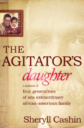 The Agitator's Daughter: A Memoir of Four Generations of One Extraordinary African-American Family