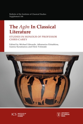 The Agon in Classical Literature: Studies in Honour of Chris Carey - Edwards, Michael (Editor), and Efstathiou, A. (Editor), and Volanaki, E. (Editor)