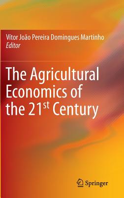 The Agricultural Economics of the 21st Century - Martinho, Vtor Joo Pereira Domingues (Editor)