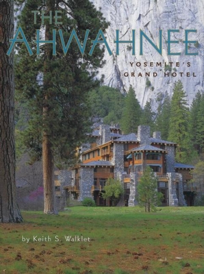The Ahwahnee: Yosemite's Grand Hotel - Walklet, Keith S