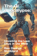 The AI Apocalypse: Unveiling the Last Days in the Bible
