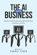 The AI-Created Business: Build, Automate & Scale Without Human Limits