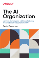 The AI Organization: Learn from Real Companies and Microsoft's Journey How to Redefine Your Organization with AI