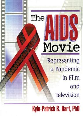 The AIDS Movie: Representing a Pandemic in Film and Television - Hart, Kylo-Patrick R