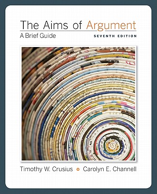 The Aims of Argument: A Brief Guide - Crusius, Timothy W, and Channell, Carolyn E