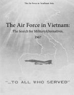 The Air Force in Vietnam: The Search for Military Alternatives, 1967