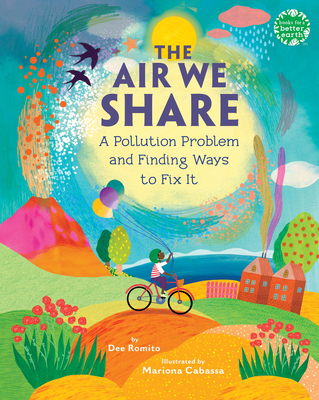 The Air We Share: A Pollution Problem and Finding Ways to Fix It - Romito, Dee