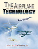 The Airplane: A History of Its Technology - Anderson, John David, Jr., and J Anderson Jr, National Air and Space Museum