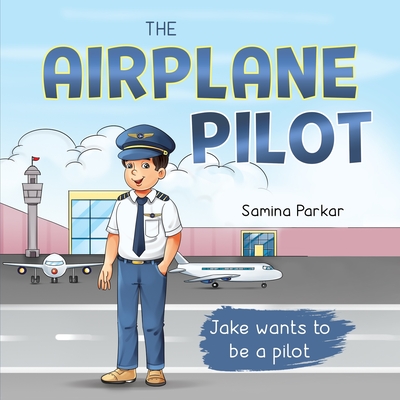 The Airplane Pilot: Jake Wants to be a Pilot - Parkar, Samina