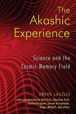 The Akashic Experience: Science and the Cosmic Memory Field - Laszlo, Ervin, PH.D.